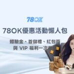 2026 78OK優惠活動懶人包|體驗金、首儲禮、紅包雨與 VIP 福利一次看懂